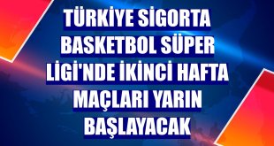 Türkiye Sigorta Basketbol Süper Ligi'nde ikinci hafta maçları yarın başlayacak