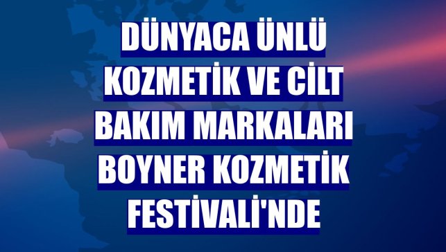 Dünyaca ünlü kozmetik ve cilt bakım markaları Boyner Kozmetik Festivali'nde