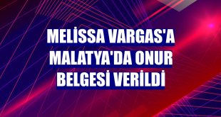Melissa Vargas'a Malatya'da onur belgesi verildi