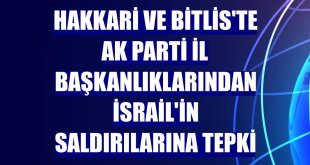 Hakkari ve Bitlis'te AK Parti il başkanlıklarından İsrail'in saldırılarına tepki