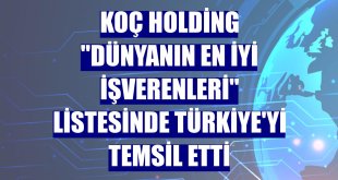 Koç Holding 'Dünyanın En İyi İşverenleri' listesinde Türkiye'yi temsil etti