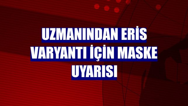 Uzmanından eris varyantı için maske uyarısı