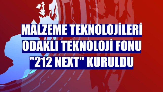 Malzeme teknolojileri odaklı teknoloji fonu "212 NexT" kuruldu