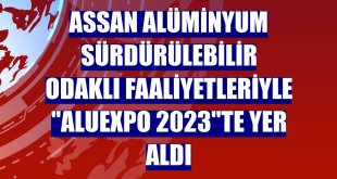 Assan Alüminyum sürdürülebilir odaklı faaliyetleriyle 'ALUEXPO 2023'te yer aldı