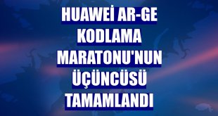 Huawei AR-GE Kodlama Maratonu'nun üçüncüsü tamamlandı