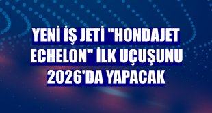 Yeni iş jeti 'HondaJet Echelon' ilk uçuşunu 2026'da yapacak