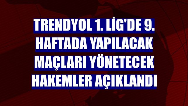 Trendyol 1. Lig'de 9. haftada yapılacak maçları yönetecek hakemler açıklandı