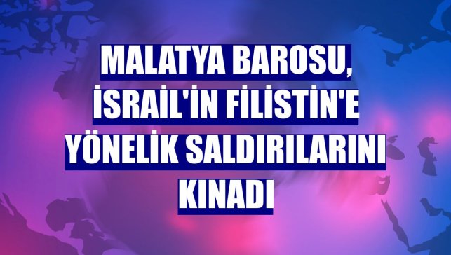 Malatya Barosu, İsrail'in Filistin'e yönelik saldırılarını kınadı