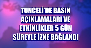 Tunceli'de basın açıklamaları ve etkinlikler 5 gün süreyle izne bağlandı