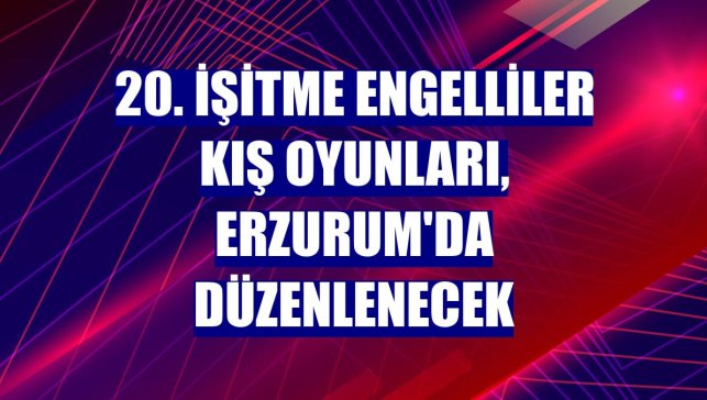 20. İşitme Engelliler Kış Oyunları, Erzurum'da düzenlenecek