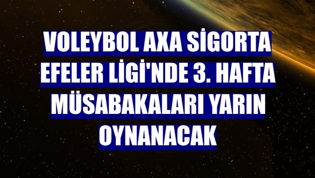 Voleybol AXA Sigorta Efeler Ligi'nde 3. hafta müsabakaları yarın oynanacak