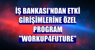 İş Bankası'ndan etki girişimlerine özel program 'Workup4Future'