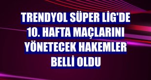 Trendyol Süper Lig'de 10. hafta maçlarını yönetecek hakemler belli oldu