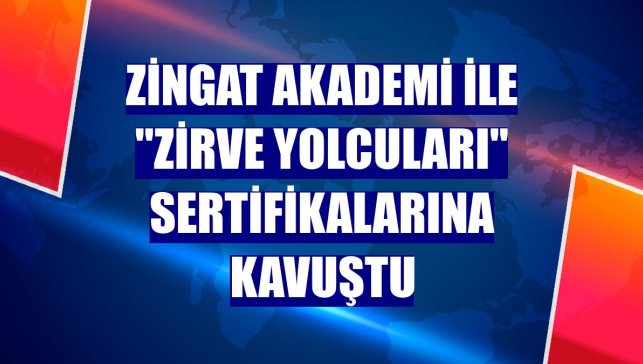Zingat Akademi ile "Zirve Yolcuları" sertifikalarına kavuştu