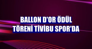 Ballon d'Or ödül töreni Tivibu Spor'da