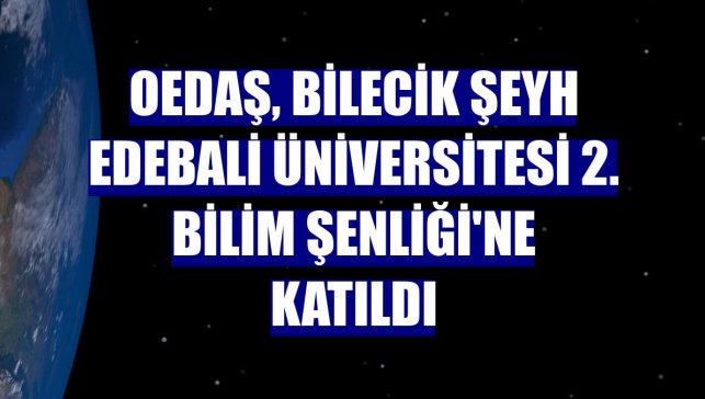 OEDAŞ, Bilecik Şeyh Edebali Üniversitesi 2. Bilim Şenliği'ne katıldı