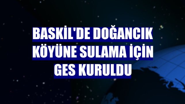 Baskil'de Doğancık köyüne sulama için GES kuruldu