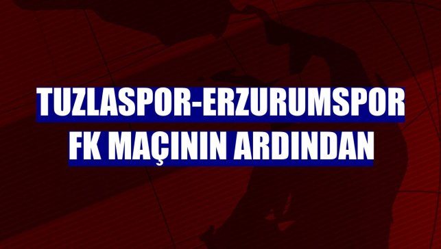 Tuzlaspor-Erzurumspor FK maçının ardından