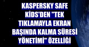 Kaspersky Safe Kids'den 'tek tıklamayla ekran başında kalma süresi yönetimi' özelliği
