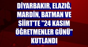 Diyarbakır, Elazığ, Mardin, Batman ve Siirt'te '24 Kasım Öğretmenler Günü' kutlandı