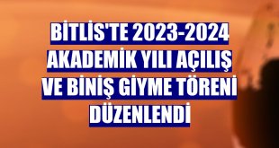 Bitlis'te 2023-2024 Akademik Yılı Açılış ve Biniş Giyme Töreni düzenlendi