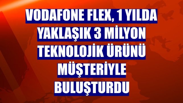 Vodafone FLEX, 1 yılda yaklaşık 3 milyon teknolojik ürünü müşteriyle buluşturdu