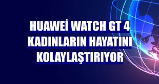 Huawei Watch GT 4 kadınların hayatını kolaylaştırıyor