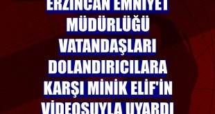 Erzincan Emniyet Müdürlüğü vatandaşları dolandırıcılara karşı minik Elif'in videosuyla uyardı