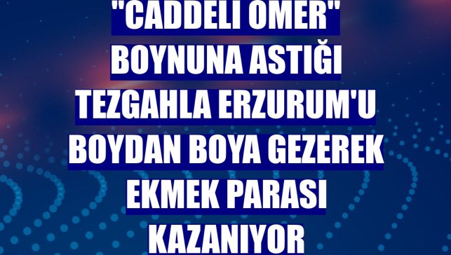 "Caddeli Ömer" boynuna astığı tezgahla Erzurum'u boydan boya gezerek ekmek parası kazanıyor