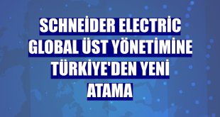 Schneider Electric global üst yönetimine Türkiye'den yeni atama