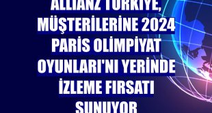Allianz Türkiye, müşterilerine 2024 Paris Olimpiyat Oyunları'nı yerinde izleme fırsatı sunuyor