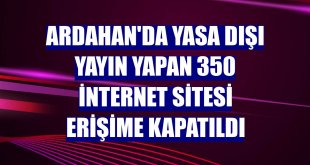 Ardahan'da yasa dışı yayın yapan 350 internet sitesi erişime kapatıldı