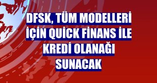 DFSK, tüm modelleri için Quick Finans ile kredi olanağı sunacak