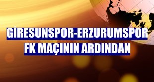 Giresunspor-Erzurumspor FK maçının ardından