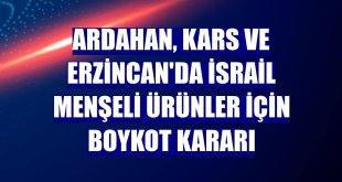Ardahan, Kars ve Erzincan'da İsrail menşeli ürünler için boykot kararı