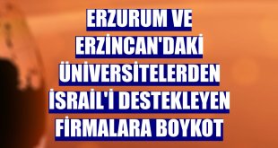 Erzurum ve Erzincan'daki üniversitelerden İsrail'i destekleyen firmalara boykot