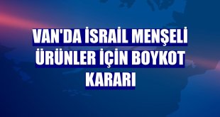 Van'da İsrail menşeli ürünler için boykot kararı