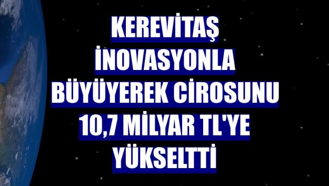 Kerevitaş inovasyonla büyüyerek cirosunu 10,7 milyar TL'ye yükseltti