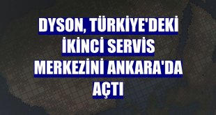 Dyson, Türkiye'deki ikinci servis merkezini Ankara'da açtı