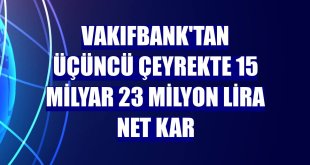 VakıfBank'tan üçüncü çeyrekte 15 milyar 23 milyon lira net kar