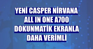 Yeni Casper Nirvana All In One A700 dokunmatik ekranla daha verimli