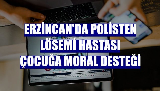 Erzincan'da polisten lösemi hastası çocuğa moral desteği