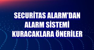 Securitas Alarm'dan alarm sistemi kuracaklara öneriler
