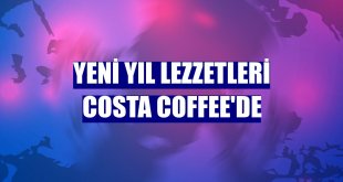 Yeni yıl lezzetleri Costa Coffee'de