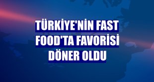 Türkiye'nin fast food'ta favorisi döner oldu