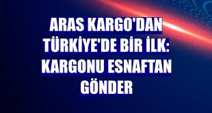 Aras Kargo'dan Türkiye'de bir ilk: Kargonu Esnaftan Gönder