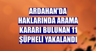 Ardahan'da haklarında arama kararı bulunan 11 şüpheli yakalandı