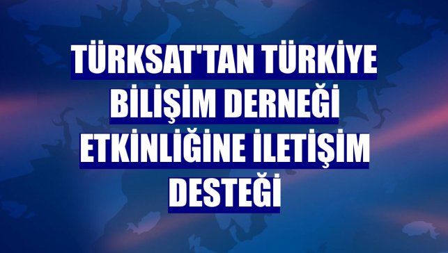Türksat'tan Türkiye Bilişim Derneği etkinliğine iletişim desteği
