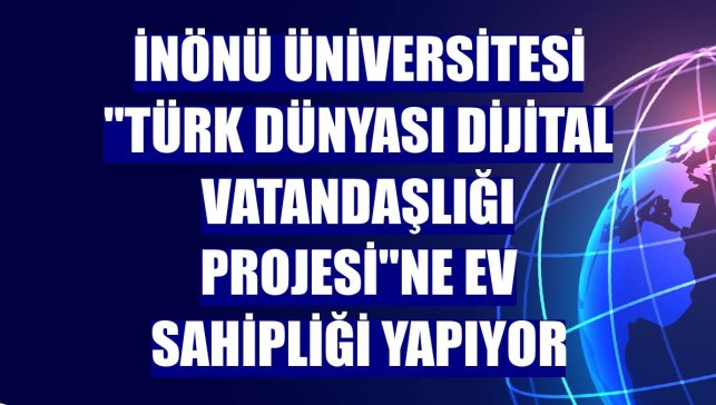 İnönü Üniversitesi "Türk Dünyası Dijital Vatandaşlığı Projesi"ne ev sahipliği yapıyor