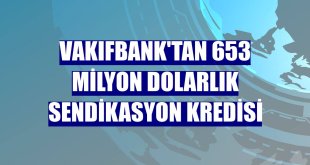 VakıfBank'tan 653 milyon dolarlık sendikasyon kredisi